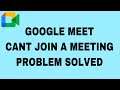 Google Meet Can't Join A Meeting Problem Solved