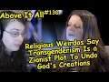 Religious Weirdos Say Transgenderism Is a Zionist Plot To Undo God's Creations | Above It All #130