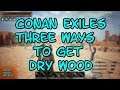 Conan Exiles Three Ways to Get Dry Wood  (thanks to 1% of the viewers who have actually subscribed)