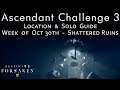 Ascendant Challenge 3 - Shattered Ruins - Oct 30th - Location - Solo / Guide
