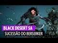 BLACK DESERT SA - Sucessão do Berserker - Primeiras Impressões