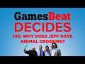 GamesBeat Decides 146: Why Does Jeff Hate Animal Crossing?