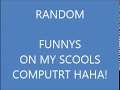 RANDOM FUNNYS ON MY COMPUTER!!!!!!!!!!