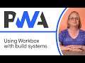 Using Workbox with build systems - Progressive Web App Training