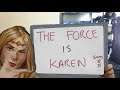 The Force is KAREN!!