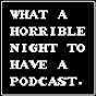 What A Horrible Night To Have A Podcast