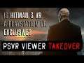 PSVR VIEWER TAKEOVER | Is Hitman 3 VR a PSVR Exclusive?