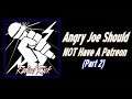 Angry Joe Should NOT Have A Patreon (Part 2)