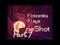 Finzenku Plays Oneshot (Part 7)