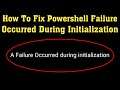 How To Fix Powershell - " Failure Occurred During Initialization " Error In Windows