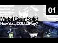 Chaff Plays It: Metal Gear Solid | 01 | How You... COULD Play?