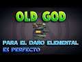 Old God - Para el daño elemental es perfecto