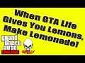 When GTA Life Gives You Lemons, Make Lemonade!