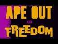 APE OUT and FREEDOM