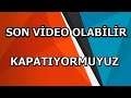 SON VİDEO OLABİLİRMİ KANAL BİTİYORMU