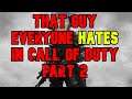That Guy Everyone Hates in Call of Duty Part 2