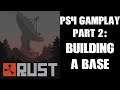 RUST PS4 Gameplay Part 2: Building A Base