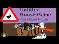 Untitled Goose Game ~ Part 1: Goose.exe ~3MAALP