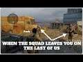 When the squad leaves you in a game of The Last of Us Online...