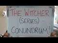 The Witcher (TV SERIES) Conundrum !!