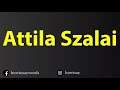 How To Pronounce Attila Szalai