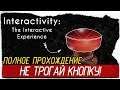 Interactivity: The Interactive Experience - НЕ ТРОГАЙ КНОПКУ! [Полное прохождение на русском]