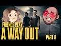 Friends Play: A Way Out (Part 8)