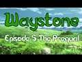 WAYSTONE Episode 5: The Prequal