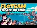 Final e Alambique Solar #04 - Flotsam | Gameplay Português PT-BR