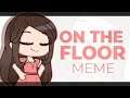 On The Floor Meme | Gacha Club Meme