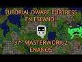 Tutorial Dwarf Fortress (clasico) en Español - 37º Masterwork 2 Enanos