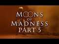 Moons of Madness Part 5