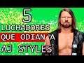5 LUCHADORES QUE ODIAN A AJ STYLES *El Fenomenal de WWE