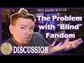 The Problem with "Blind" Fandom