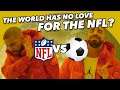 Why doesn't the WORLD love the NFL and American football?