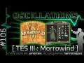 OSCILLATIONS #106 The Elder Scrolls III : Morrowind