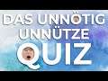 Das unnötig unnütze Quiz!