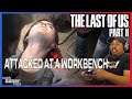Attacked At A Workbench Reaction | The Last of Us Part II | EP. 11