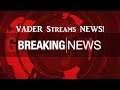 VADER STREAMS Urgent News Update !