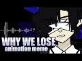 Why we lose - Animation Meme