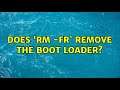Ubuntu: Does 'rm -fr` remove the boot loader?