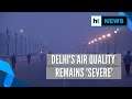 No respite for Delhiites as air quality remains severe