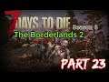 7 Days To Die - Season 6 - The Borderlands 2 Seed - Ep 23