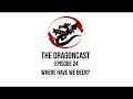 The Dragoncast Episode 24: Where Have We Been?