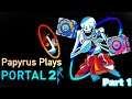 Friends New and Old|Papyrus Plays Portal 2| Part 1