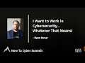 I Want to Work in Cybersecurity...Whatever That Means! - SANS New to Cyber Summit