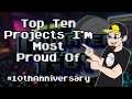 Top Ten Projects I'm Most Proud Of - 10th Anniversary SPECIAL!
