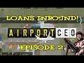 LOANS INBOUND! || Airport CEO Episode 2