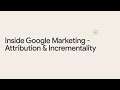 Inside Google Marketing - Attribution & Incrementality