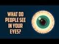 What Do People See In Your Eyes?